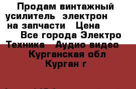 Продам винтажный усилитель “электрон-104“ на запчасти › Цена ­ 1 500 - Все города Электро-Техника » Аудио-видео   . Курганская обл.,Курган г.